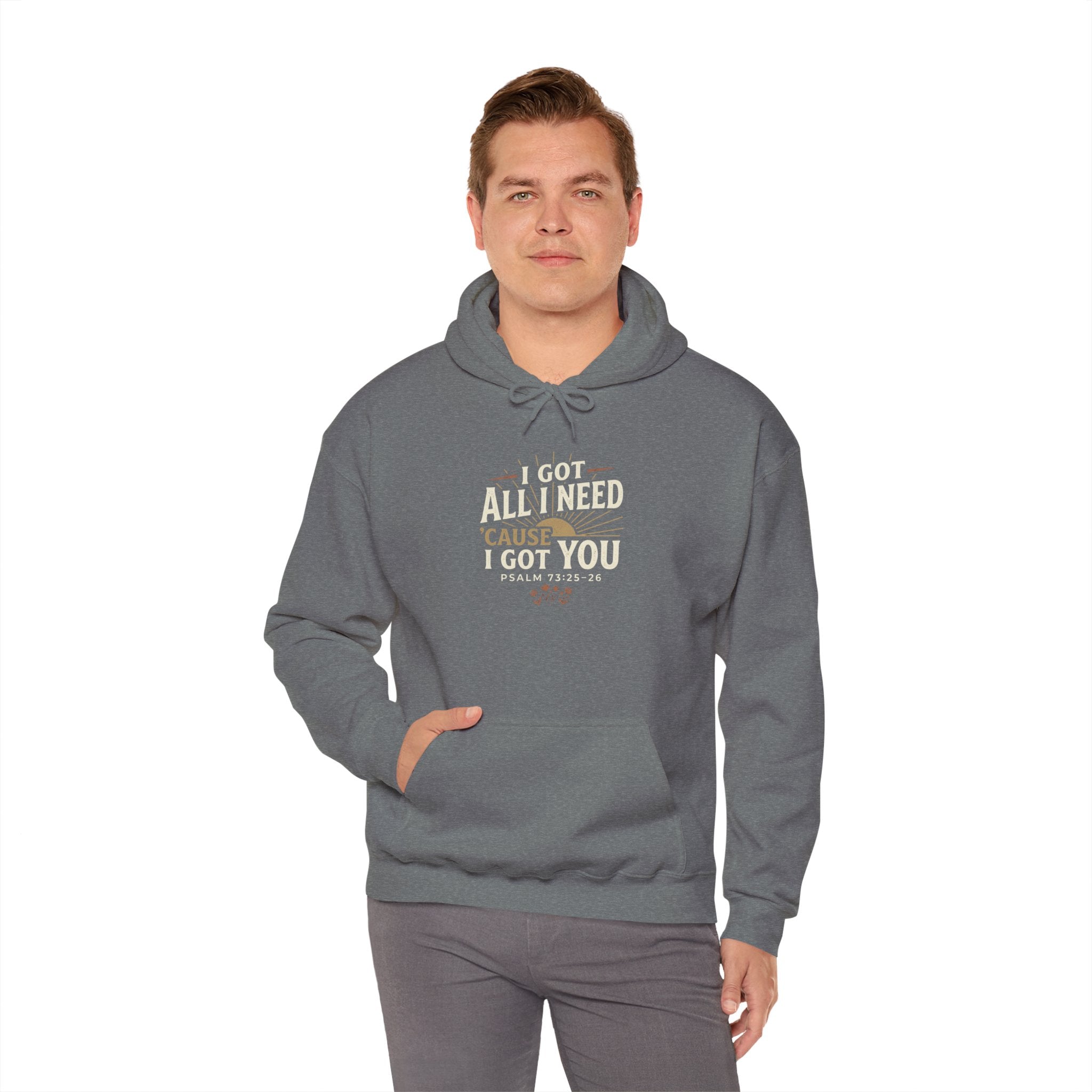 I Got All I Need ’Cause I Got You Christian Hoodie | Psalm 73:25–26 Faith Sweatshirt