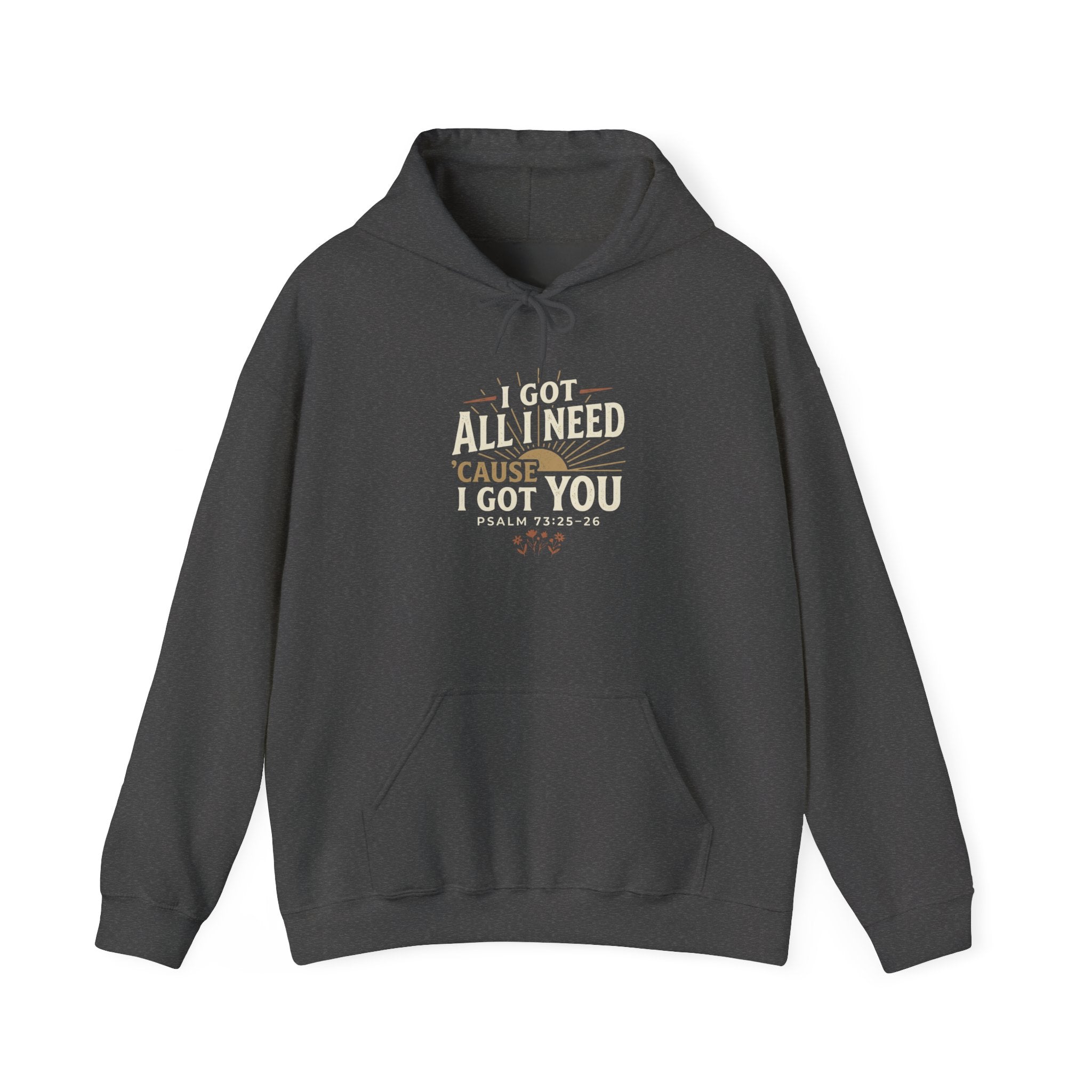I Got All I Need ’Cause I Got You Christian Hoodie | Psalm 73:25–26 Faith Sweatshirt