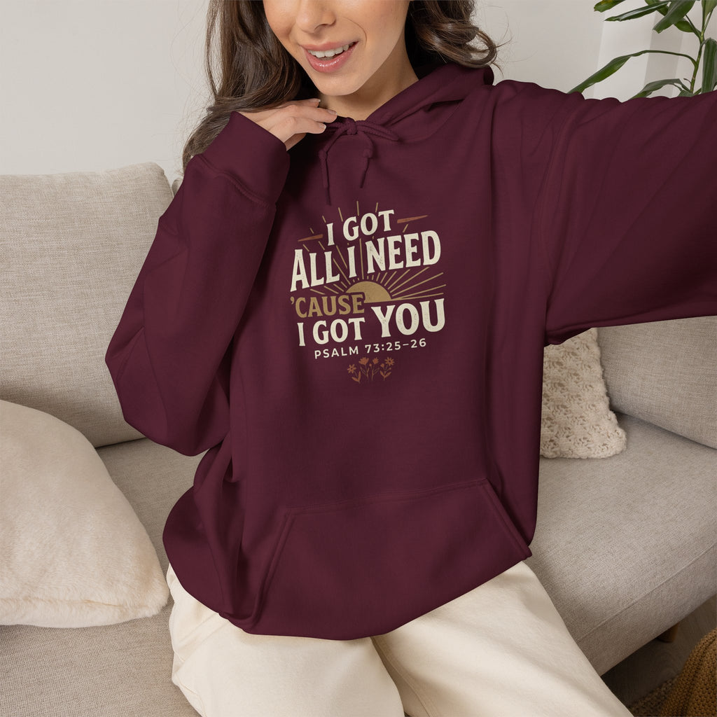 I Got All I Need ’Cause I Got You Christian Hoodie | Psalm 73:25–26 Faith Sweatshirt