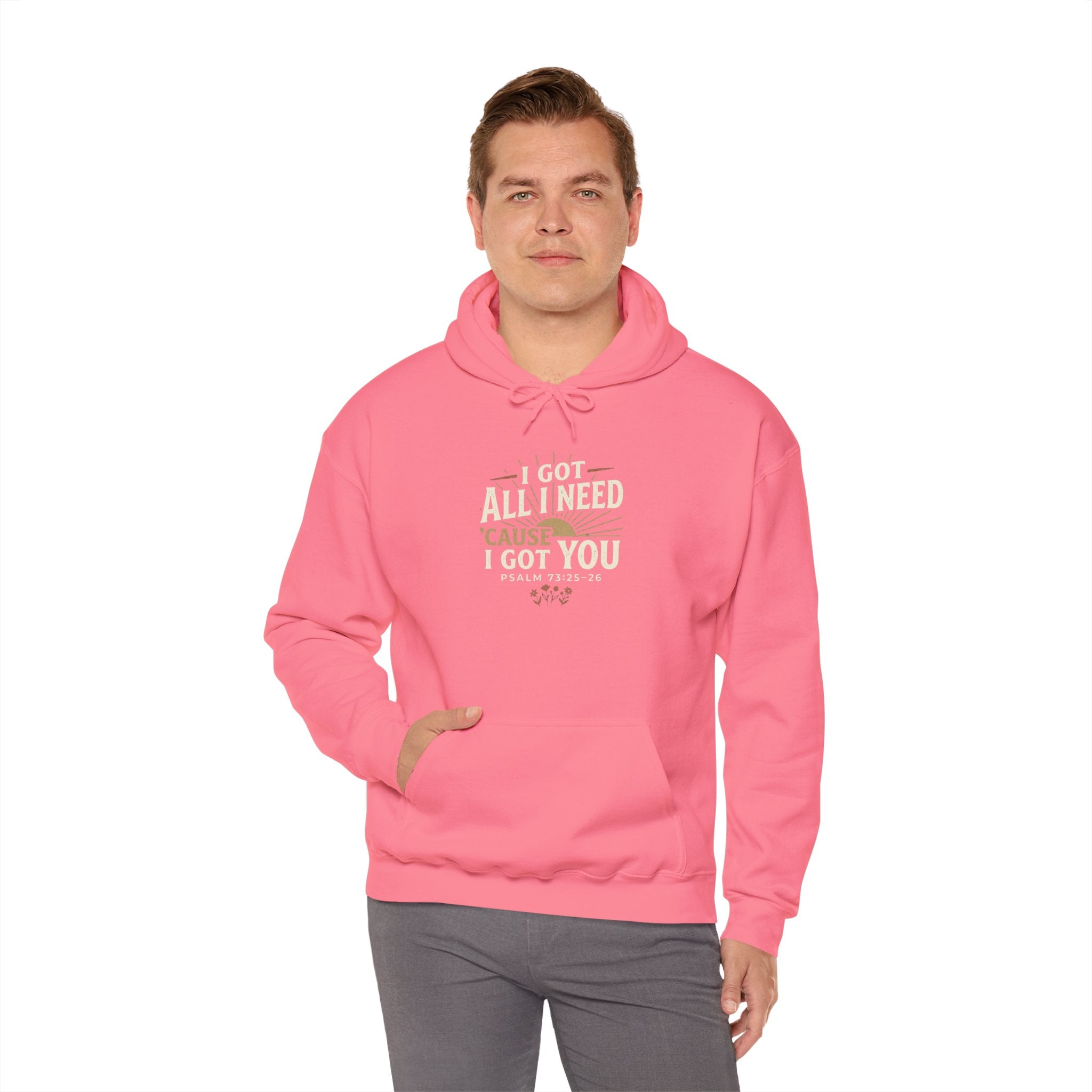 I Got All I Need ’Cause I Got You Christian Hoodie | Psalm 73:25–26 Faith Sweatshirt