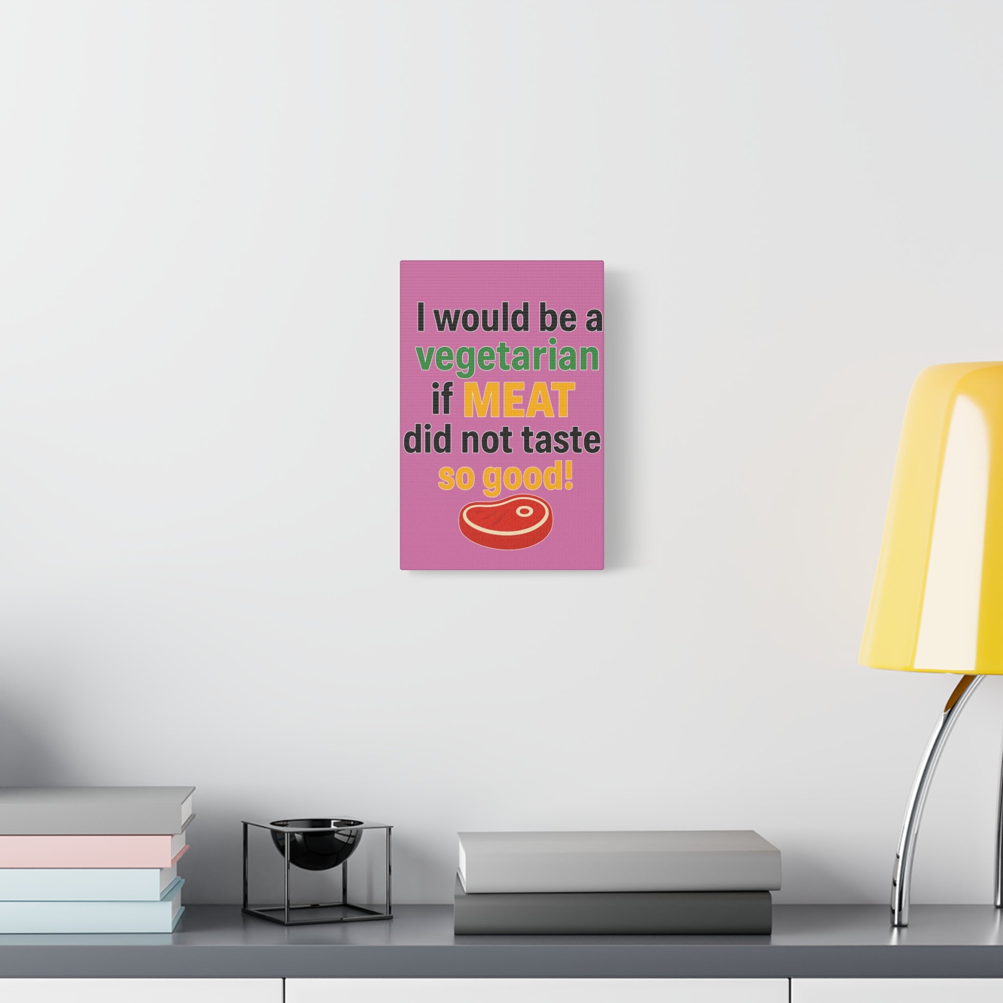 Canvas Print — "I Would Be a Vegetarian If Meat Did Not Taste So Good!"