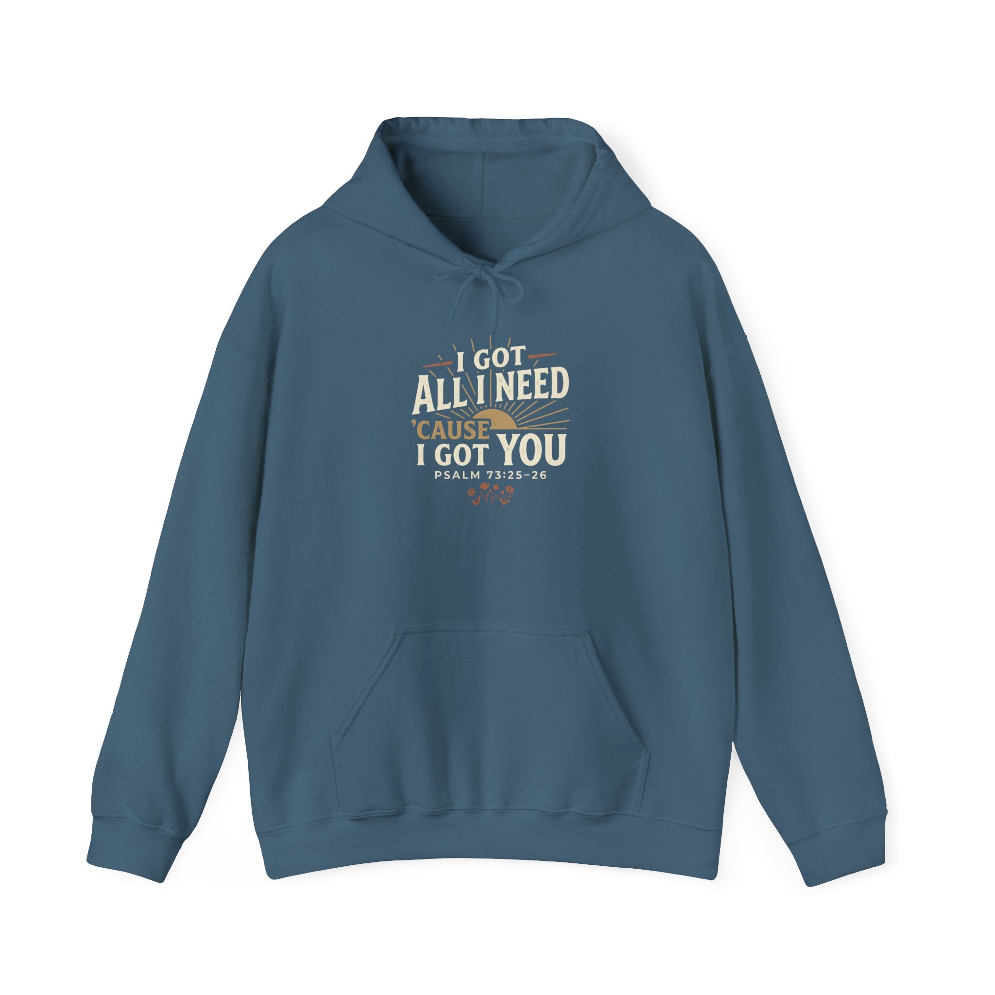 I Got All I Need ’Cause I Got You Christian Hoodie | Psalm 73:25–26 Faith Sweatshirt