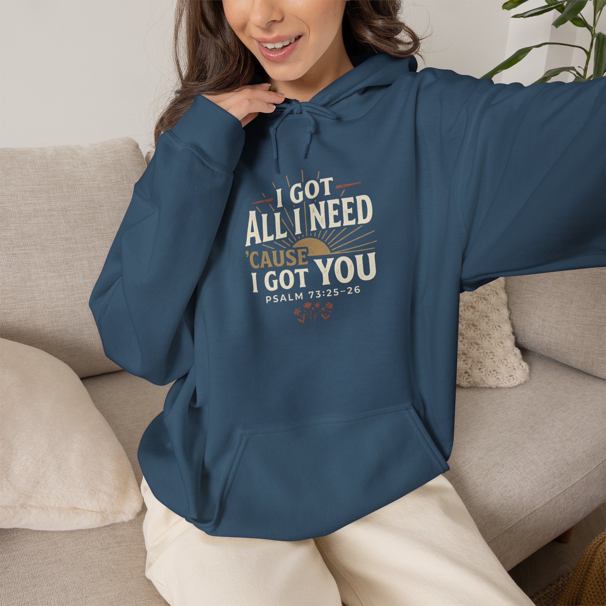 I Got All I Need ’Cause I Got You Christian Hoodie | Psalm 73:25–26 Faith Sweatshirt