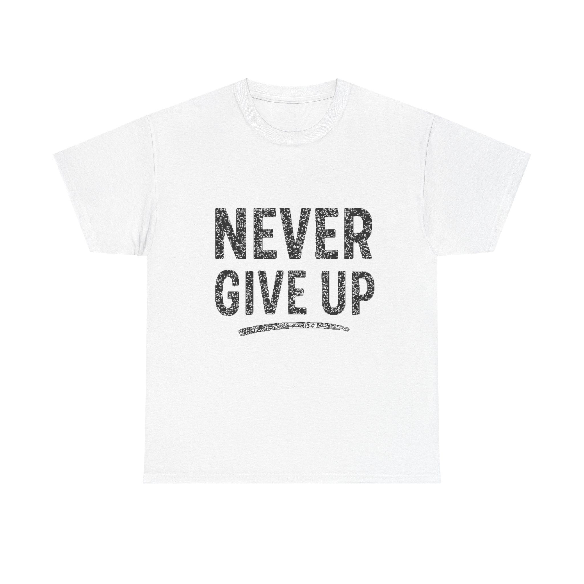 Never Give Up T-Shirt — Inspirational Motivational Tee