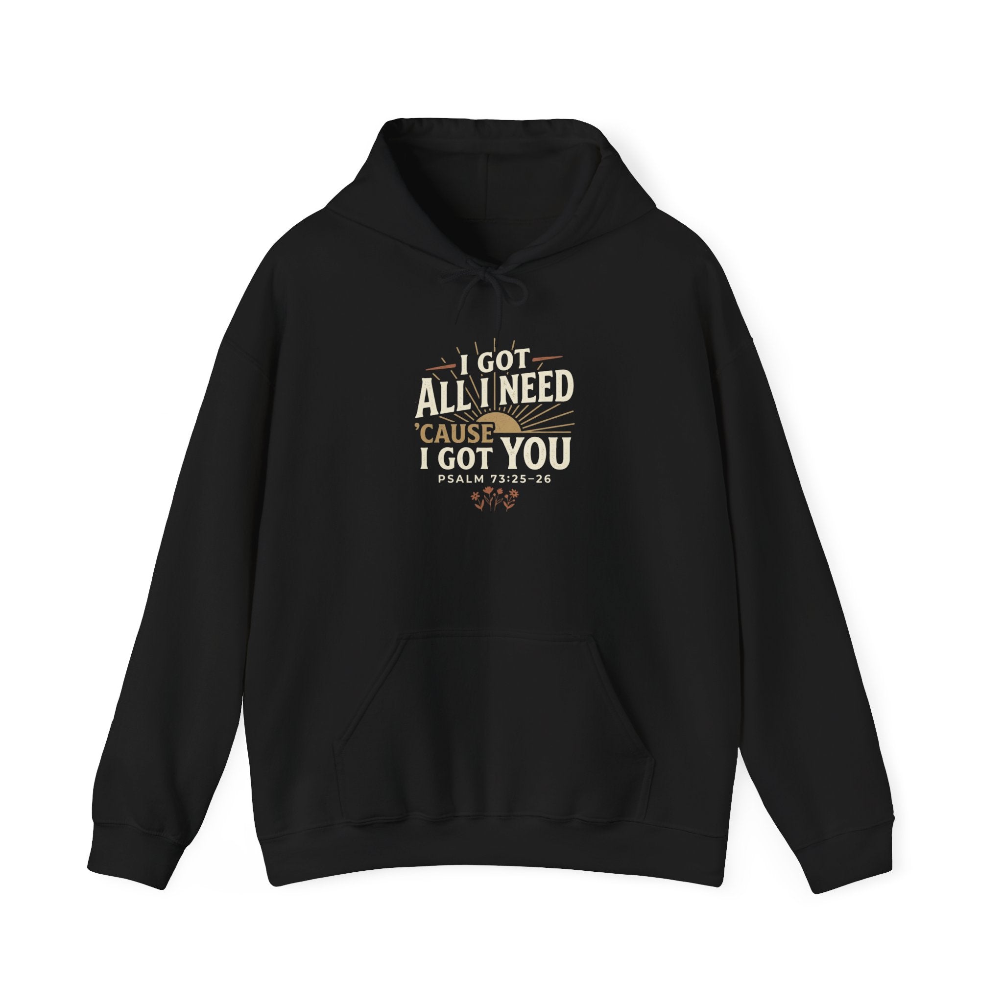 I Got All I Need ’Cause I Got You Christian Hoodie | Psalm 73:25–26 Faith Sweatshirt