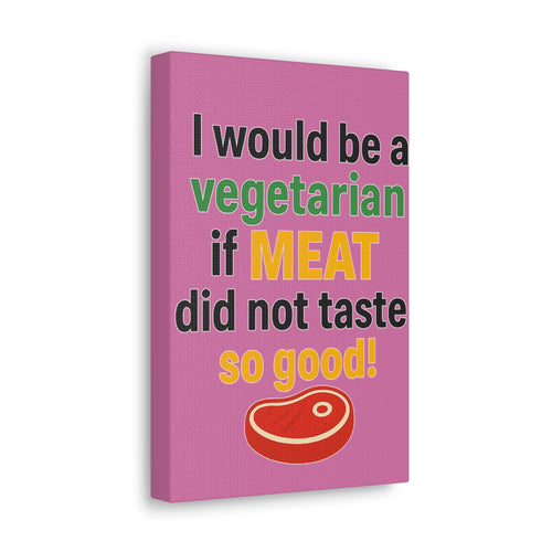 Canvas Print — "I Would Be a Vegetarian If Meat Did Not Taste So Good!"