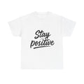 Stay Positive T-Shirt — Inspirational Graphic Tee