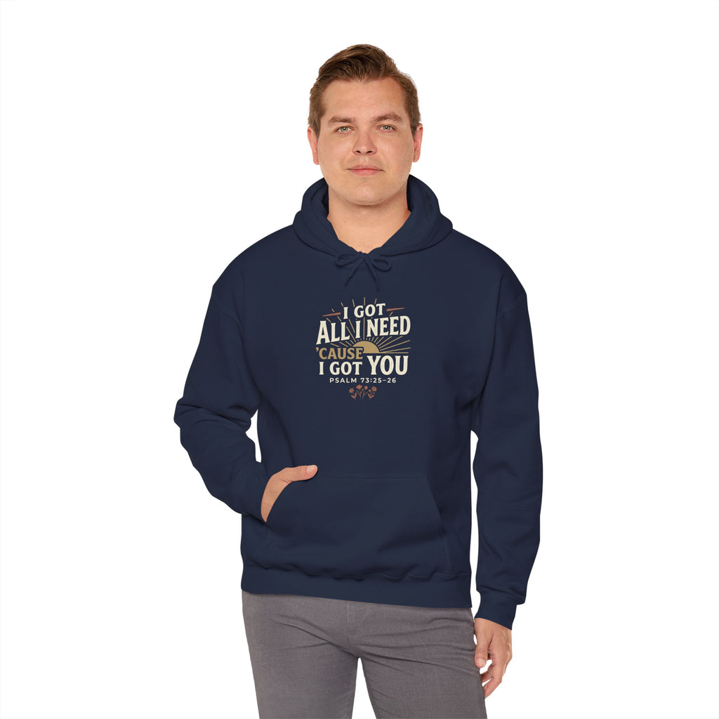 I Got All I Need ’Cause I Got You Christian Hoodie | Psalm 73:25–26 Faith Sweatshirt
