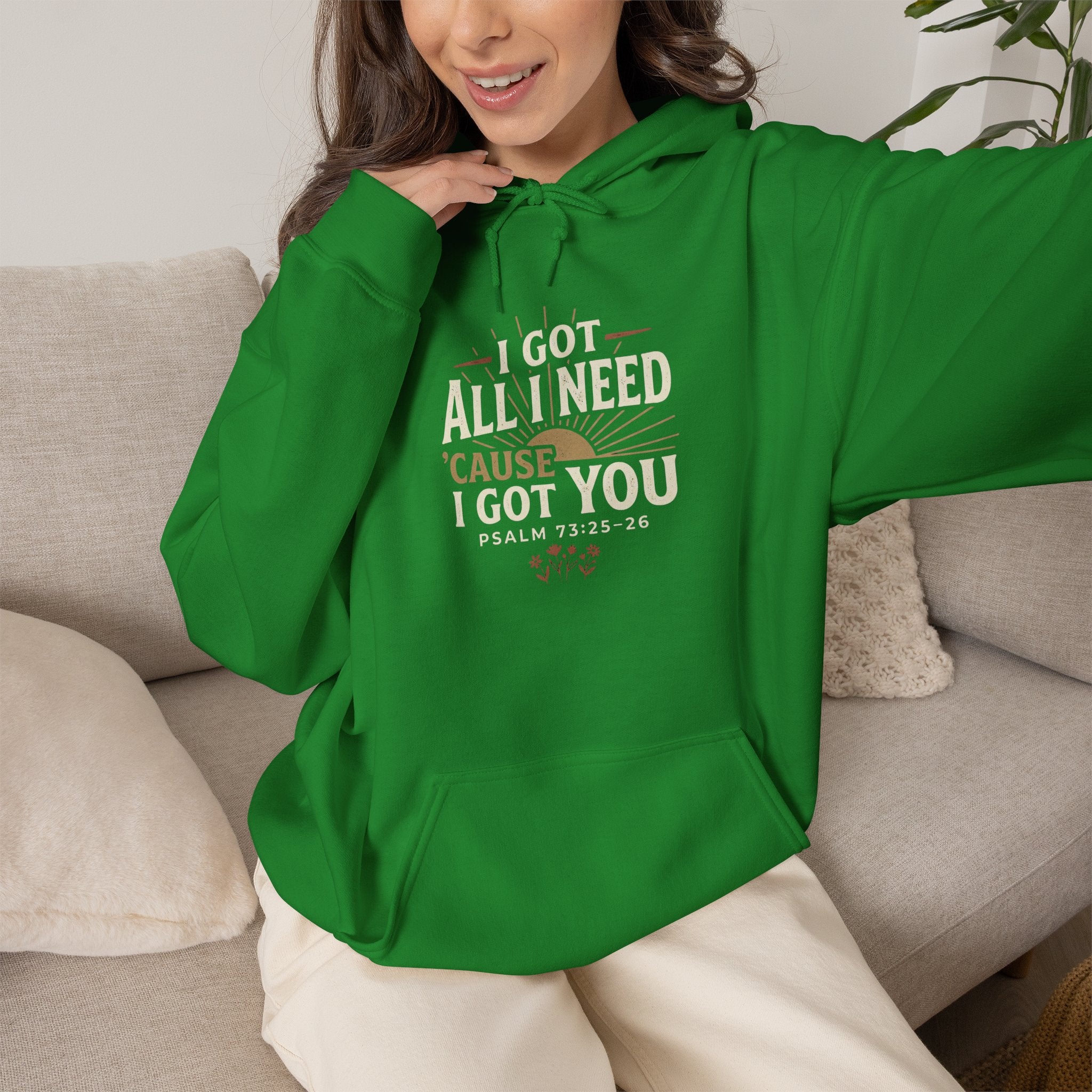 I Got All I Need ’Cause I Got You Christian Hoodie | Psalm 73:25–26 Faith Sweatshirt