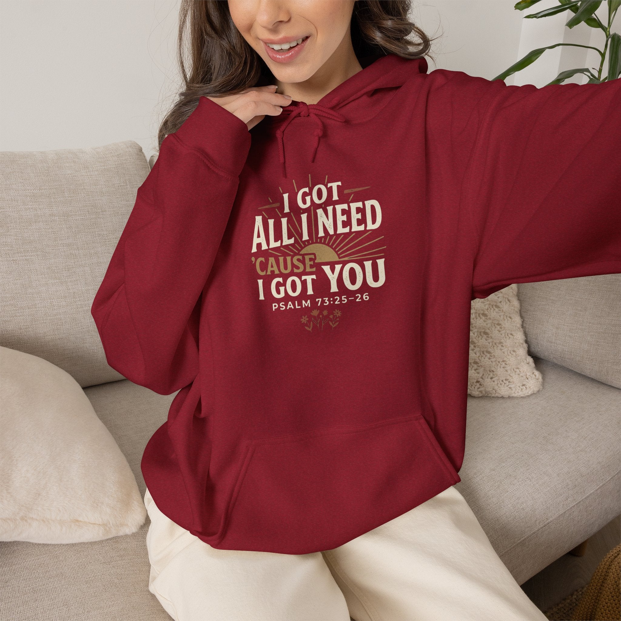 I Got All I Need ’Cause I Got You Christian Hoodie | Psalm 73:25–26 Faith Sweatshirt