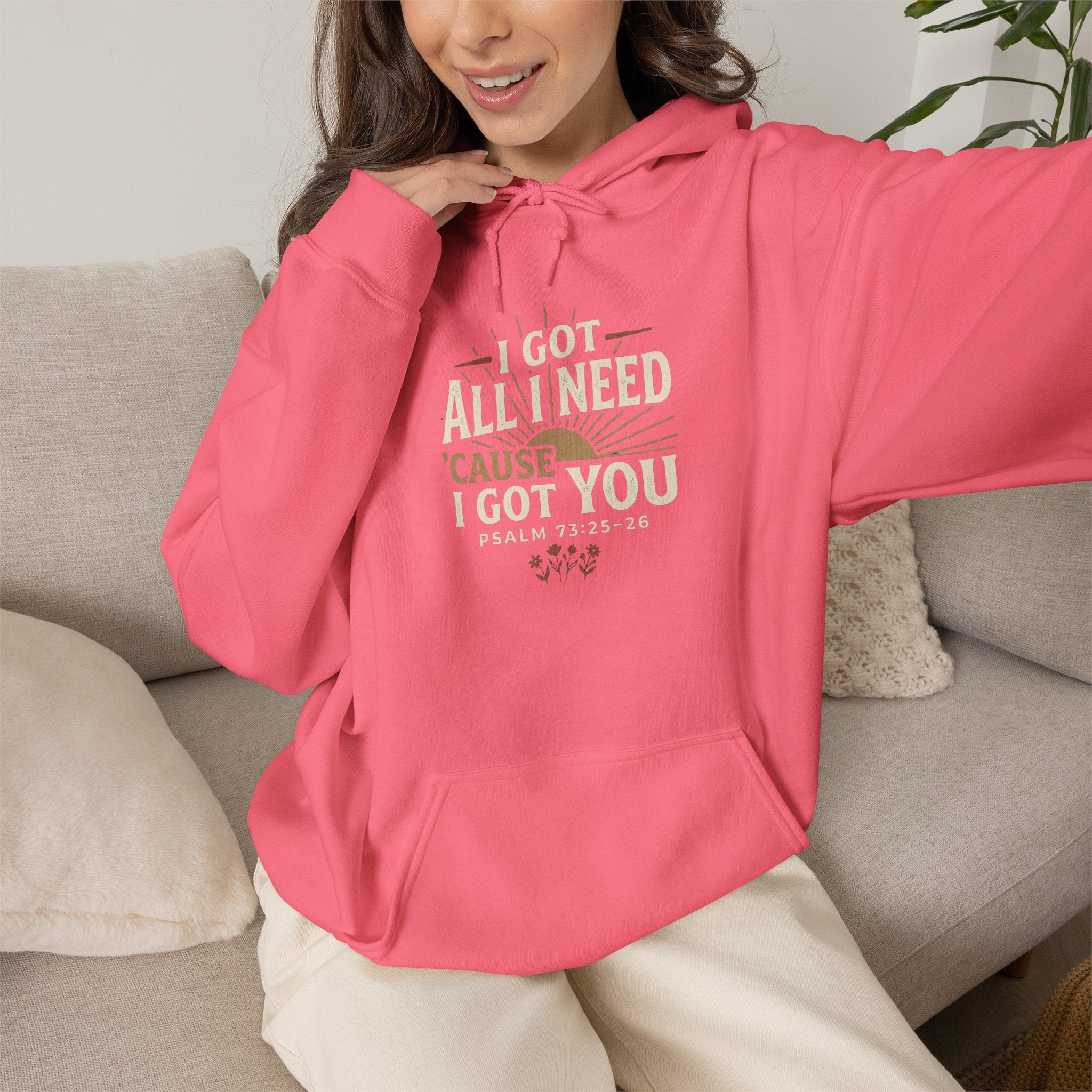 I Got All I Need ’Cause I Got You Christian Hoodie | Psalm 73:25–26 Faith Sweatshirt