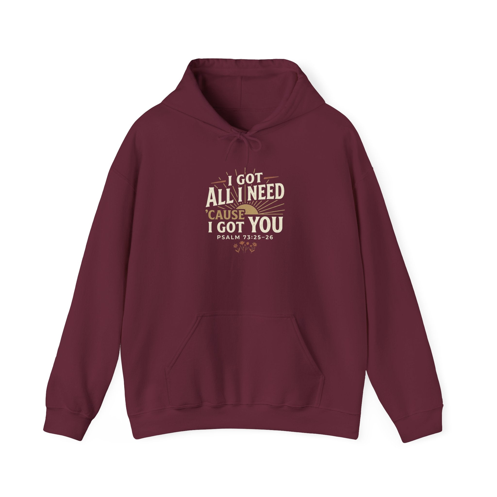 I Got All I Need ’Cause I Got You Christian Hoodie | Psalm 73:25–26 Faith Sweatshirt