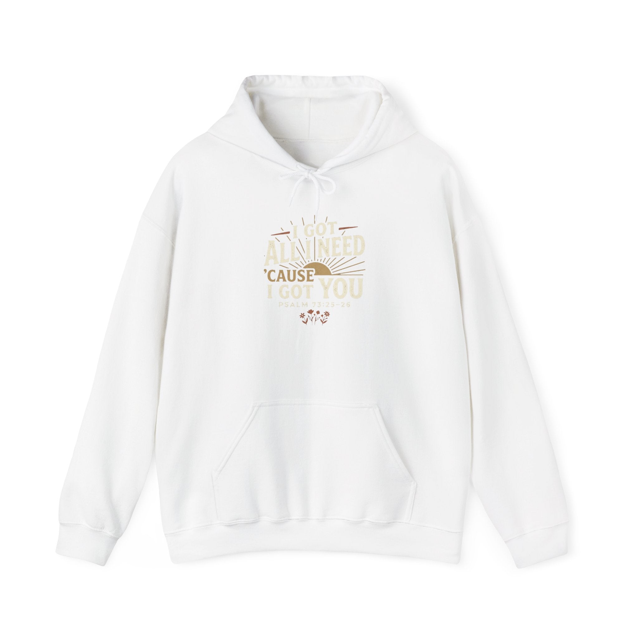 I Got All I Need ’Cause I Got You Christian Hoodie | Psalm 73:25–26 Faith Sweatshirt