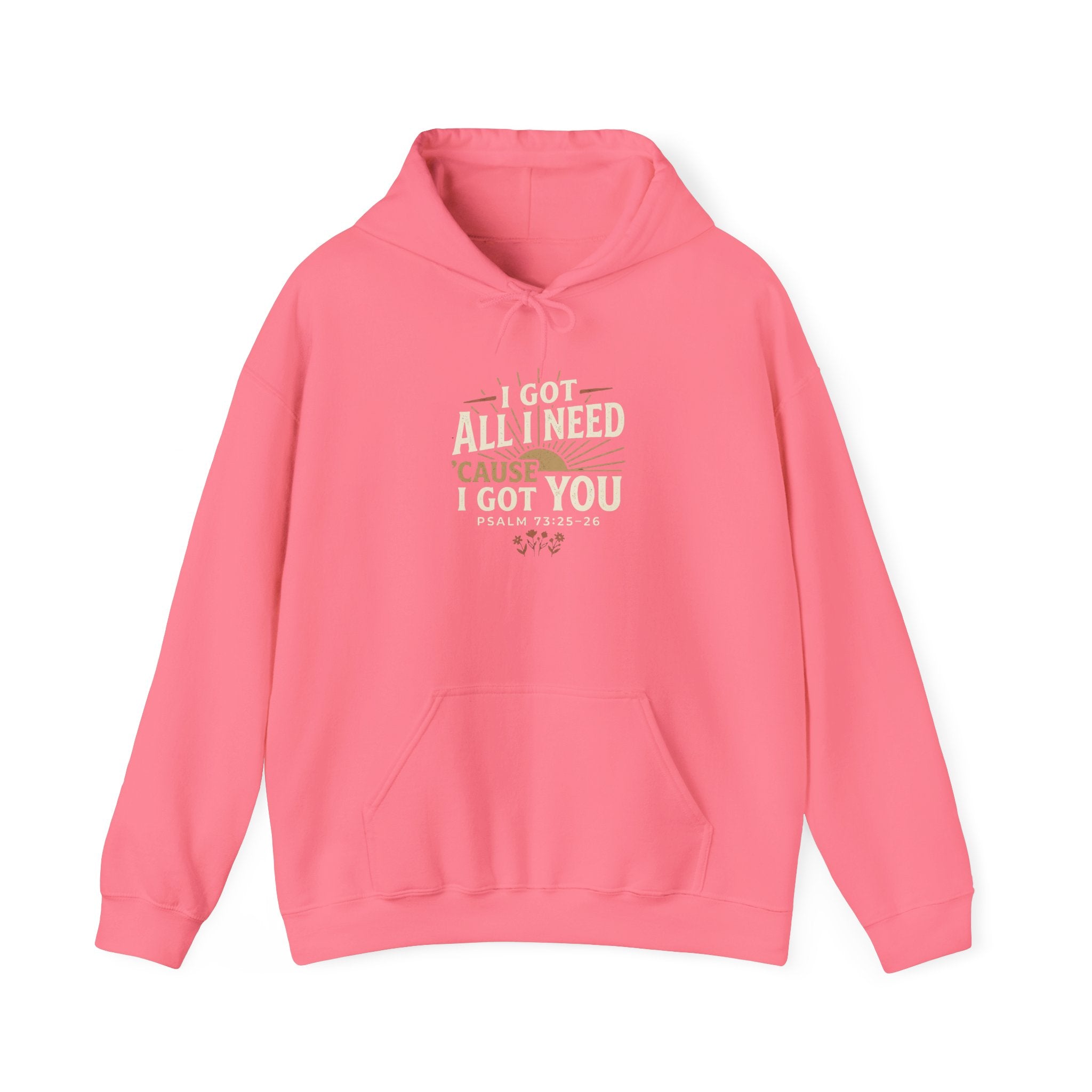I Got All I Need ’Cause I Got You Christian Hoodie | Psalm 73:25–26 Faith Sweatshirt