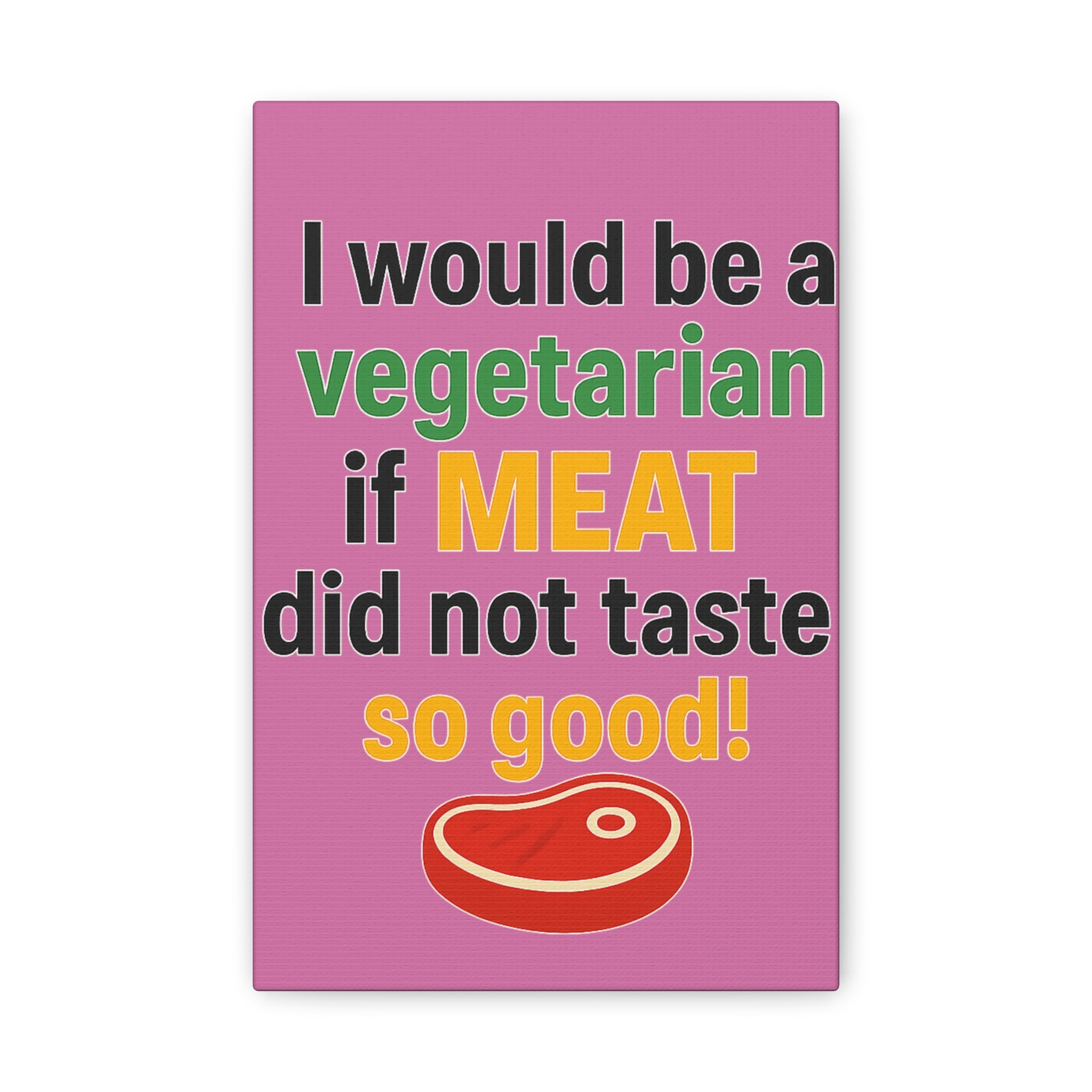 Canvas Print — "I Would Be a Vegetarian If Meat Did Not Taste So Good!"