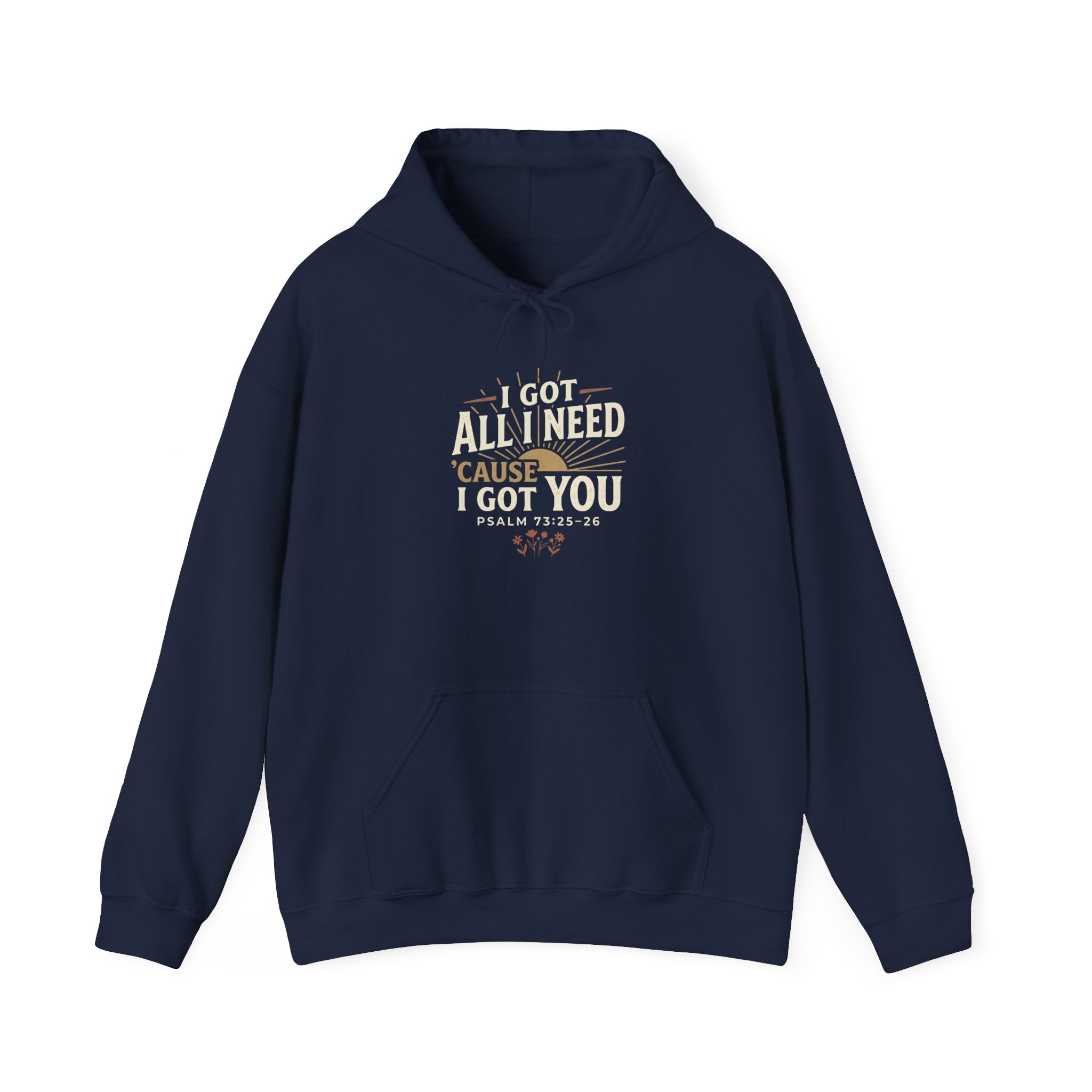I Got All I Need ’Cause I Got You Christian Hoodie | Psalm 73:25–26 Faith Sweatshirt